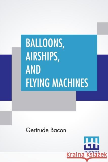 Balloons, Airships, And Flying Machines Gertrude Bacon 9789390198863 Lector House