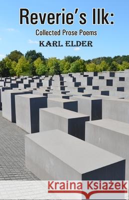 Reverie's Ilk: Collected Prose Poems Karl Elder 9789390202188