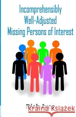 Incomprehensibly Well-Adjusted Missing Persons of Interest Rich Ives 9789390202614