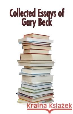 Collected Essays of Gary Beck Gary Beck 9789390202706 Cyberwit.Net