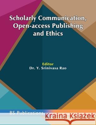 Scholarly Communication, Open-access Publishing and Ethics Y. Srinivasa Rao 9789390211234 BS Publications