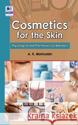 Cosmetics for the Skin: Physiological and Pharmaceutical Approach Ak Mohiuddin 9789390211340 Pharmamed Press