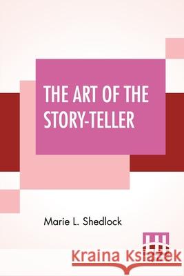 The Art Of The Story-Teller Marie L. Shedlock 9789390215072