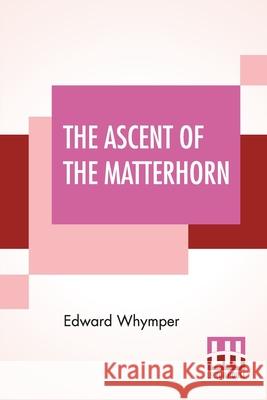 The Ascent Of The Matterhorn: With Maps And Illustrations Edward Whymper 9789390215096