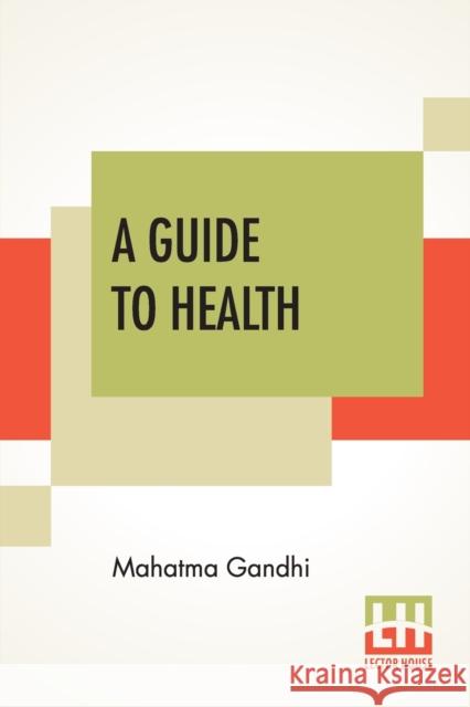 A Guide To Health: Translated From The Hindi By A. Rama Iyer, M.A. Mahatma Gandhi A. Rama Iyer 9789390215324 Lector House