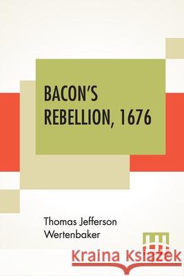 Bacon's Rebellion, 1676 Thomas Jefferson Wertenbaker 9789390215379 Lector House