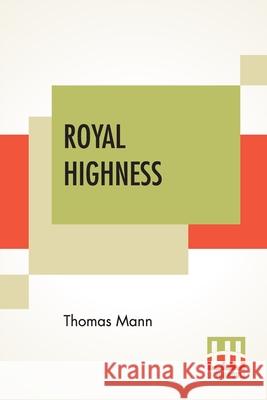 Royal Highness: Translated From The German Of Thomas Mann By A. Cecil Curtis Thomas Mann A. Cecil Curtis 9789390215614