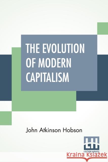 The Evolution Of Modern Capitalism: Edited By Havelock Ellis. John Atkinson Hobson Havelock Ellis 9789390215706