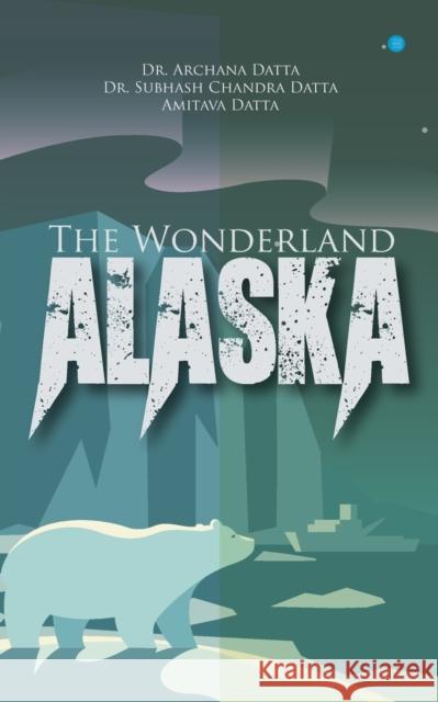 The Wonderland - Alaska Archana Datta Subhash Chandra Datta Amitava Datta 9789390223268 Bluerosepublisher