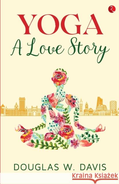 Yoga, A Love Story Douglas Davis 9789390260201