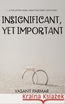 Insignificant, Yet Important ... a Five Letter Word, Impacting Every Love Story Vasant Parmar 9789390266524 Leadstart Publishing Pvt Ltd