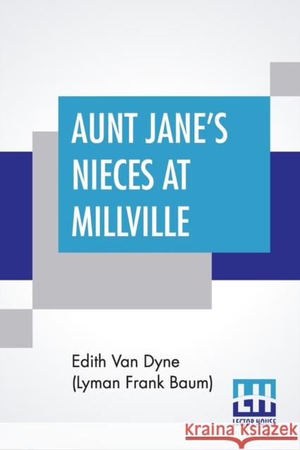 Aunt Jane's Nieces At Millville Edith Van Dyne (Lyman Frank Baum) 9789390294008 Lector House