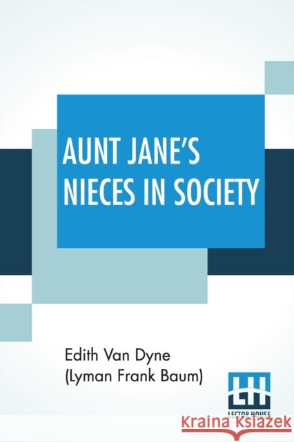 Aunt Jane's Nieces In Society Edith Van Dyne (Lyman Frank Baum) 9789390294053 Lector House