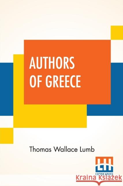 Authors Of Greece: With An Introduction By The Reverend Cyril Alington, D.D. Lumb, Thomas Wallace 9789390294183