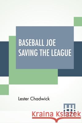 Baseball Joe Saving The League: Or Breaking Up A Great Conspiracy Lester Chadwick 9789390294534 Lector House