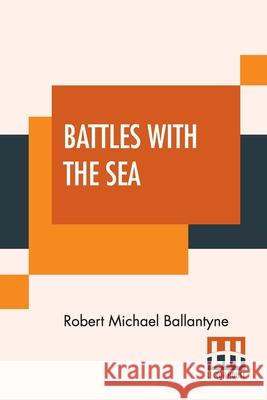 Battles With The Sea: Heroes Of The Lifeboat And Rocket Robert Michael Ballantyne 9789390294732 Lector House