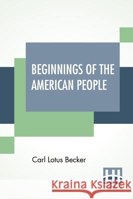 Beginnings Of The American People: Edited By William Edward Dodd Carl Lotus Becker William Edward Dodd 9789390314126 Lector House