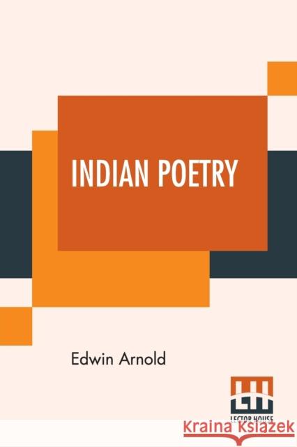 Indian Poetry: Containing The Indian Song Of Songs, From The Sanskrit Of The Gîta Govinda Of Jayadeva, Two Books From The Iliad Of In Arnold, Edwin 9789390314423