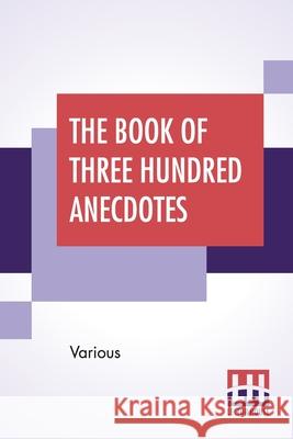 The Book Of Three Hundred Anecdotes: Historical, Literary, And Humorous. A New Selection. Various 9789390314539 Lector House
