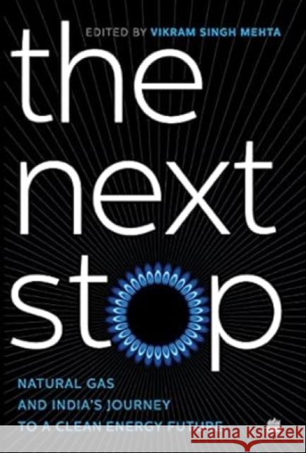 The Next Stop: Natural Gas and India's Journey to a Clean Energy Future Vikram Singh Mehta 9789390327430 HarperCollins