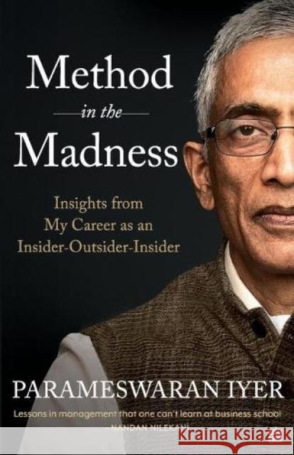 Method in the Madness: Insights from My Career as an Insider-Outsider-Insider Parameswaran Iyer 9789390327560