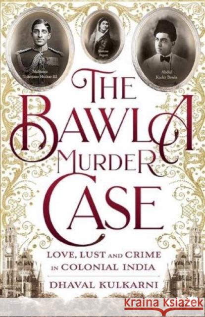 The Bawla Murder Case: Love, Lust and Crime in Colonial India Dhaval Kulkarni 9789390327744