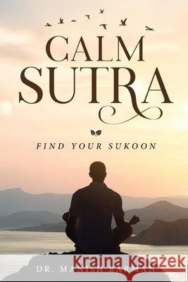 Calm Sutra - Find Your Sukoon Manish Barman 9789390347568