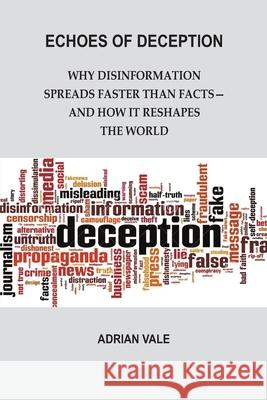 Echoes of Deception: Why Disinformation Spreads Faster than Facts-and How it Reshapes the World Adrian Vale 9789390349500 Vij Books