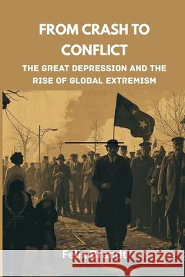 From Crash to Conflict: The Great Depression and the Rise of Global Extremism Felix Brandt 9789390349647 Vij Books