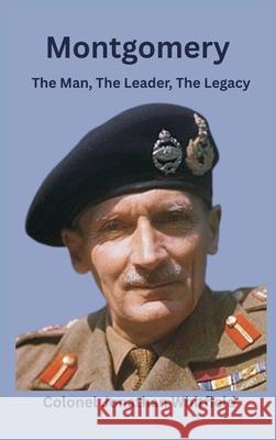 Montgomery: The Man, The Leader, The Legacy Colonel Jonathan Whitfield 9789390349753