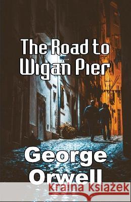 The Road to Wigan Pier Orwell George Orwell 9789390354573 Repro Books Limited