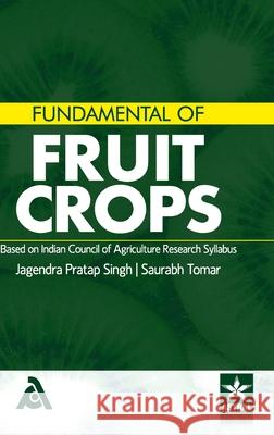 Fundamental of Fruit Crops: Based on Indian Council of Agriculture Research Syllabus Jagendra Pratap Singh 9789390371549