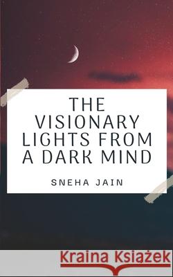 The Visionary Lights From A Dark Mind Sneha Jain 9789390380992