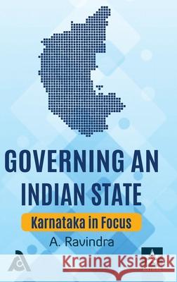 Governing an Indian State: Karnataka in Focus A. Ravindra 9789390384013 Associated Publishing Company