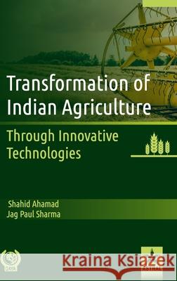 Transformation of Indian Agriculture: Through Innovative Technologies Shahid Ahamad 9789390384655