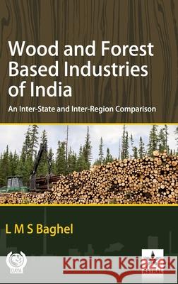 Wood and Forest Based Industries of India: An Inter-State and Inter-Region Comparison L. M. S. Baghel 9789390384747 Daya Pub. House