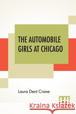The Automobile Girls At Chicago: Or, Winning Out Against Heavy Odds Laura Dent Crane 9789390387410 Lector House