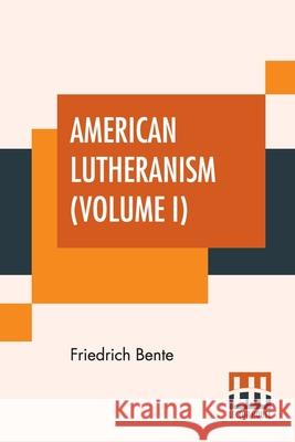 American Lutheranism (Volume I): Early History Of American Lutheranism And The Tennessee Synod Friedrich Bente 9789390387786