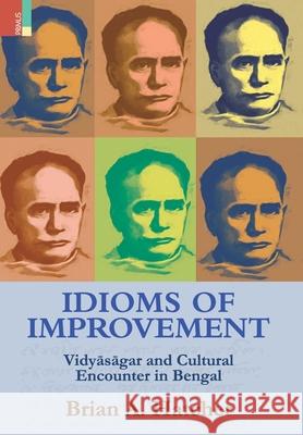 Idioms of Improvement: Vidyāsāgar And Cultural Encounter In Bengal Brian a Hatcher 9789390430079