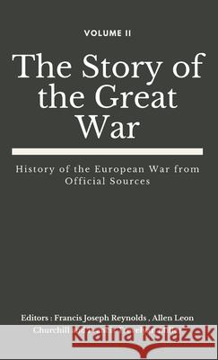 The Story of the Great War, Volume II (of VIII): History of the European War from Official Sources Francis Joseph Reynolds Allen Leon Churchill Francis Trevelyan Miller 9789390439249