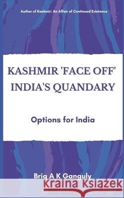 Kashmir Face-Off India's Quandary: Options for India Ganguly, A. K. 9789390439454 Vij Books India