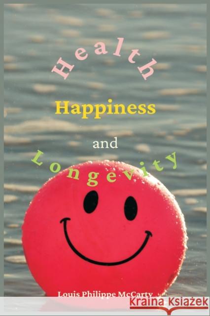 Health, Happiness, and Longevity: Health without medicine: happiness without money: the result, longevity Louis Philippe McCarty 9789390439584 Writat