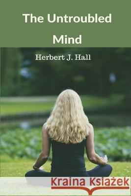 The Untroubled Mind Herbert J. Hall 9789390439836 Writat