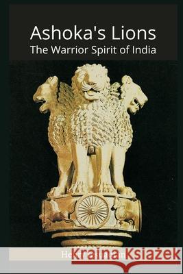 Ashoka's Lions: The Warrior Spirit of India Henry Jesuadian 9789390439881 VIJ Books (India) Pty Ltd