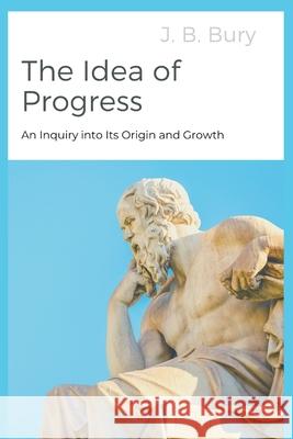 The Idea of Progress: An Inquiry into Its Origin and Growth J B Bury 9789390439911 Writat