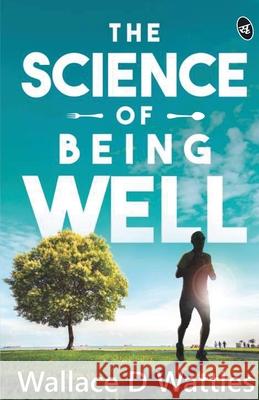 The Science Of Being Well Wallace D. Wattles 9789390441655