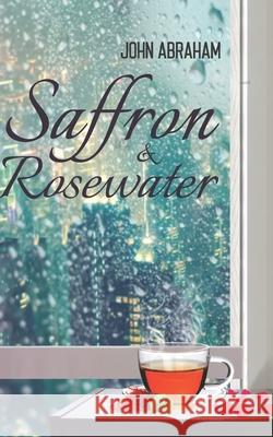 Saffron & Rosewater: Story of two lives entwined by destiny John Abraham 9789390463794
