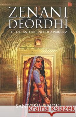 Zenani Deordhi: The Life and Journey of a Princess Santosh Singh 9789390463947