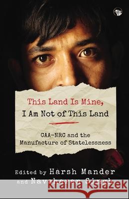 This Land Is Mine, I Am Not of This Land Caa-NRC and the Manufacture of Statelessness Harsh Mander Navsharan Singh 9789390477340 Speaking Tiger Books