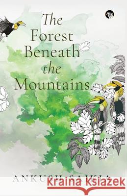 The Forest Beneath the Mountains Ankush Saikia 9789390477753